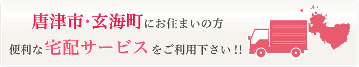 唐津市・玄海町にお住まいの方便利な宅配サービスをご利用下さい！！